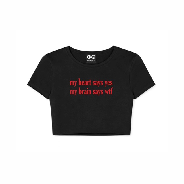 My Heart Says Yes My Brain Says Wtf Crop Top